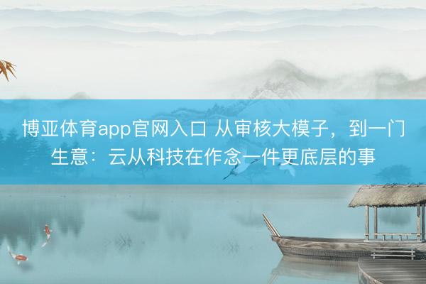 博亚体育app官网入口 从审核大模子,到一门生意:云从科技在作念一件更底层的事