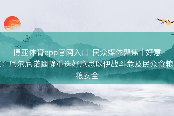 博亚体育app官网入口 民众媒体聚焦 | 好意思媒:厄尔尼诺幽静重迭好意思以伊战斗危及民众食粮安全